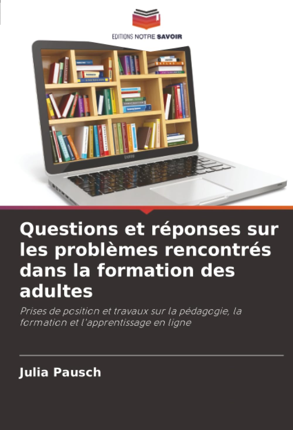 Questions et réponses sur les problèmes rencontrés dans la formation des adultes: Prises de position et travaux sur la pédagogie, la formation et l'apprentissage en ligne