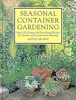 Seasonal Container Gardening: With Creative Recipes for Conservatory, Edible and Historical Plantings 0718132491 Book Cover