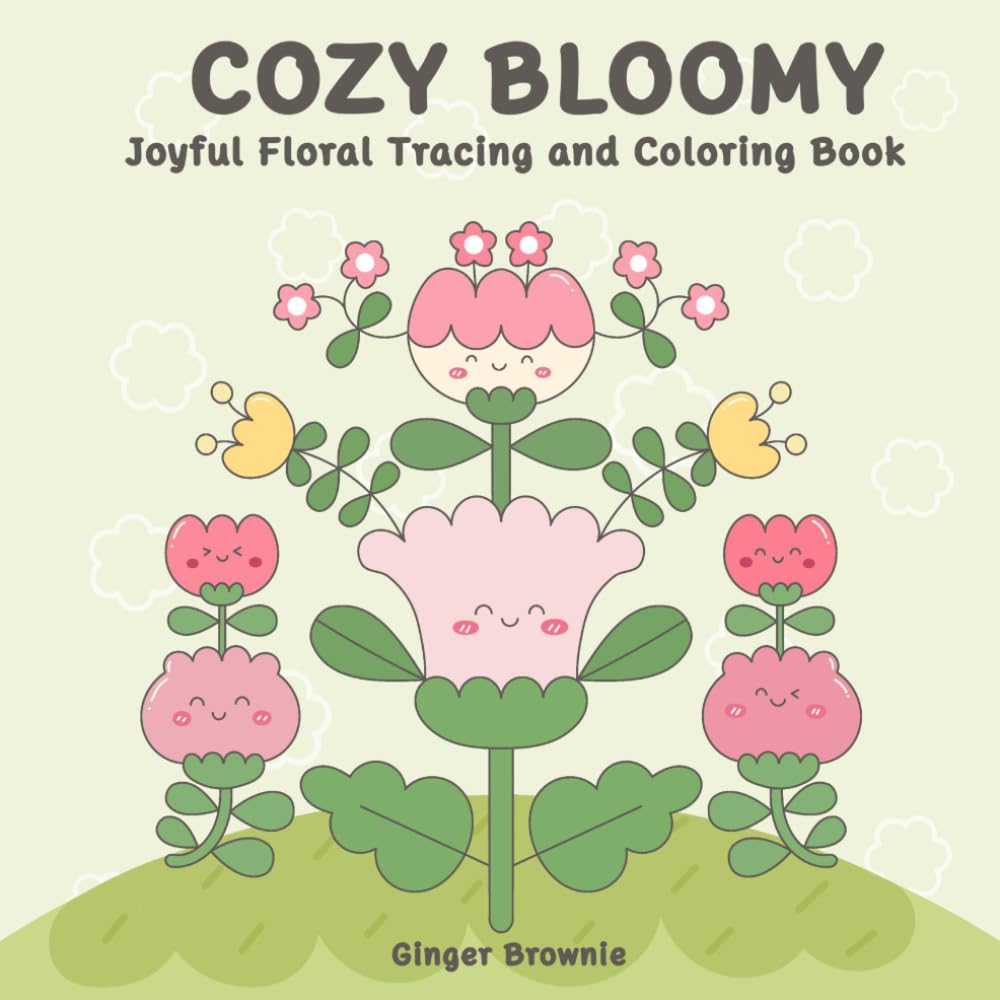 COZY BLOOMY JOYFUL FLORAL TRACING AND COLORING BOOK: 50 Cute Whimsical Flowers to Trace and Color Pages for Creative Relaxation; Perfect for Kids, Teens, and Adults.