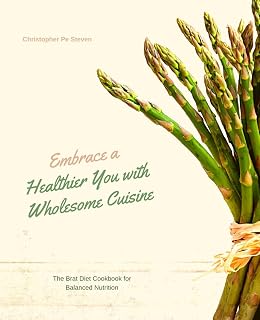 Embrace a Healthier You with Wholesome Cuisine: The Brat Diet Cookbook for Balanced Nutrition
