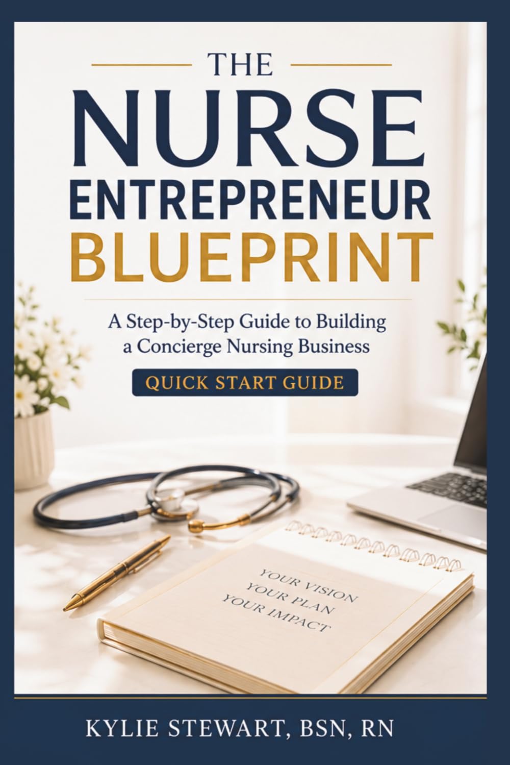 The Nurse Entrepreneur Blueprint: A Step-by-Step Guide to Building a Concierge Nursing Business
