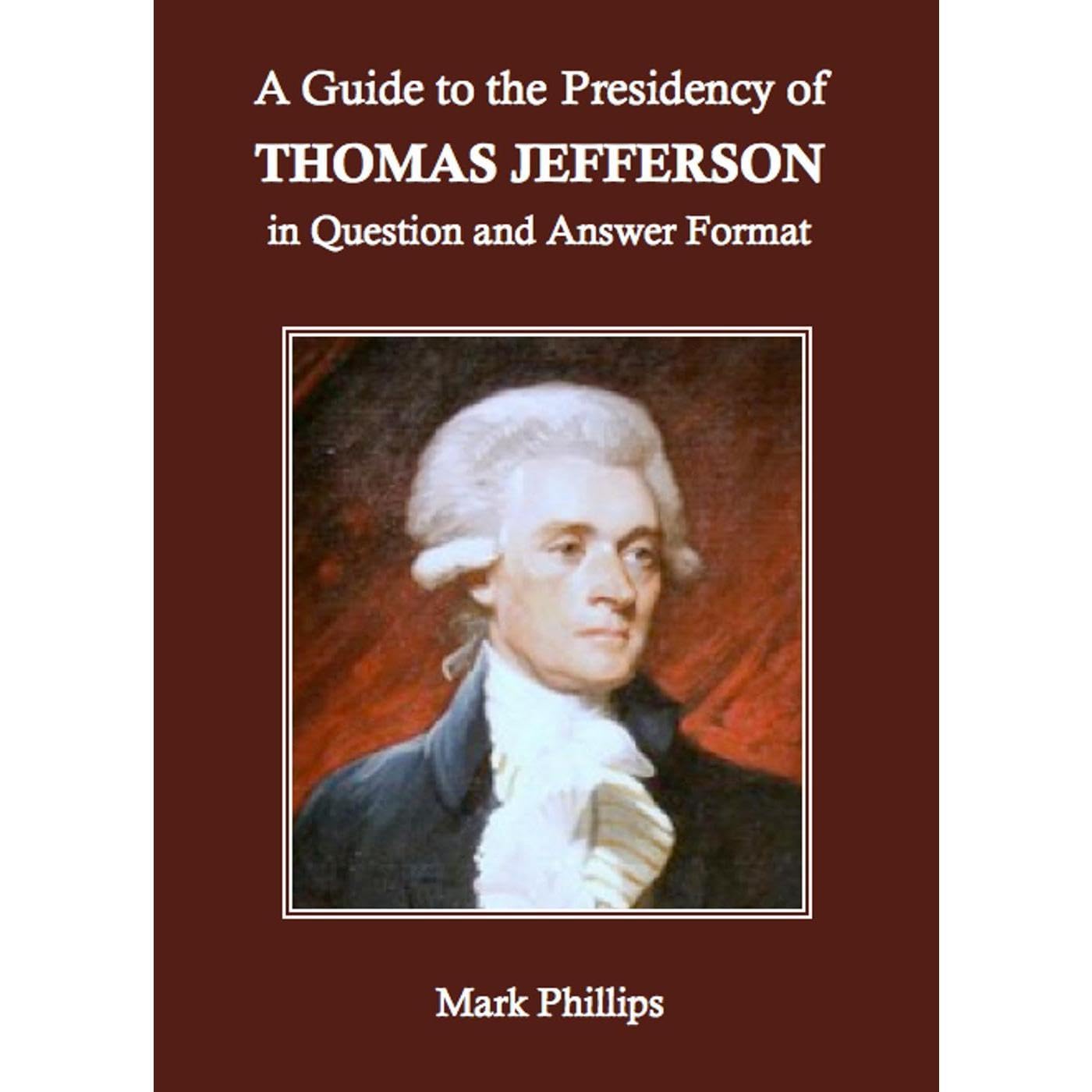 A Guide to the Presidency of Thomas Jefferson in Question and Answer Format