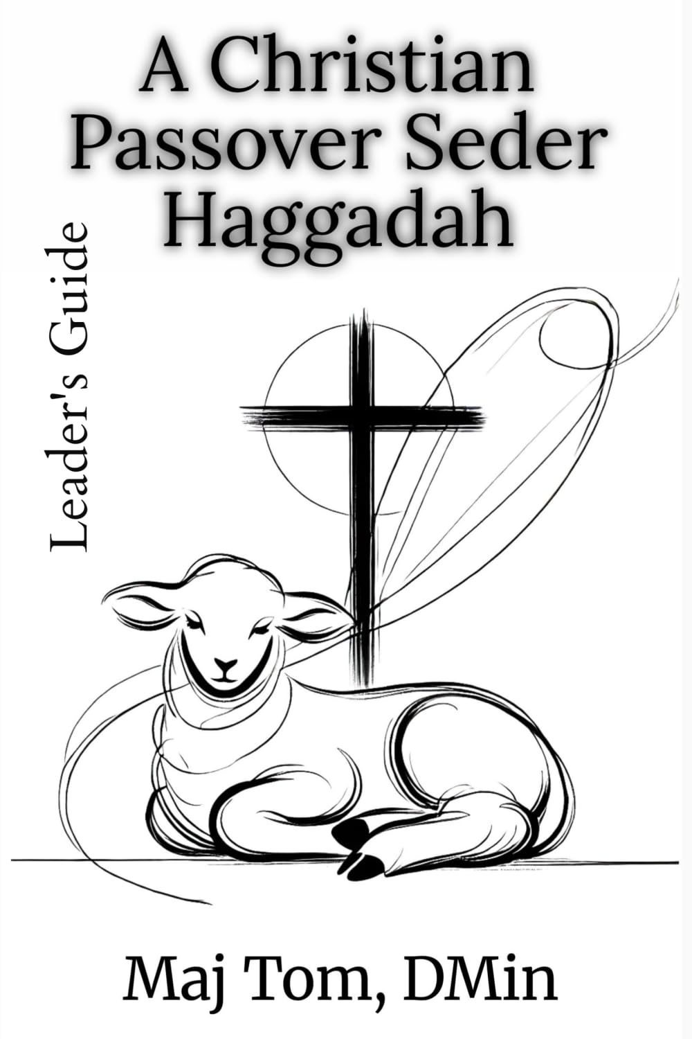 A Christian Passover Seder Haggadah: How to Lead a Christian Passover Seder (Christian Moedim Guidebooks)