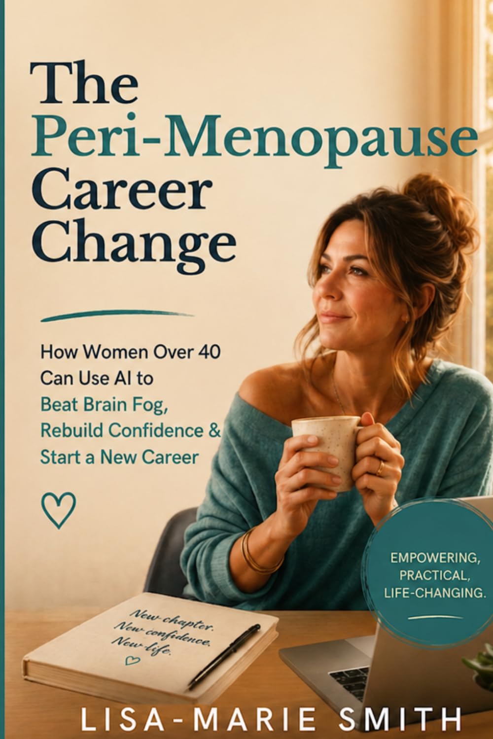The Peri-Menopause Career Change: How a Burnt-out Woman Over 40 Used AI to Beat Brain Fog, Rebuild Confidence & Change Careers - Without Coding, Burnout, or Apologising