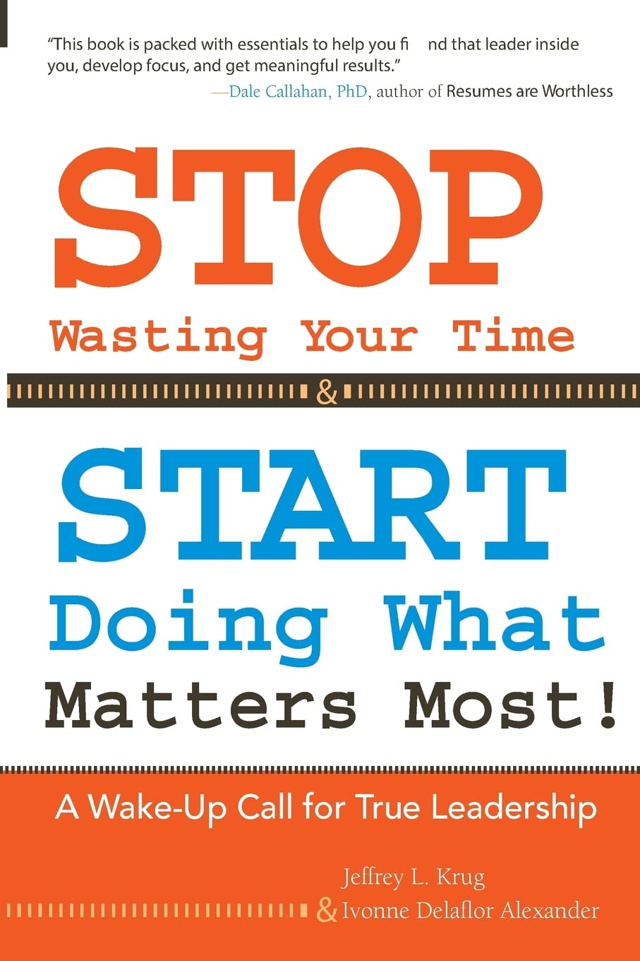 STOP Wasting Your Time & START Doing What Matters Most!: A Wake-Up Call for True Leadership