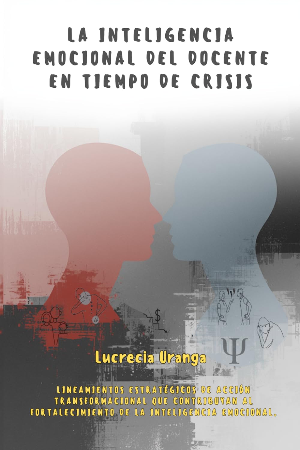 La inteligencia emocional del docente en tiempo de crisis.: Lineamientos estratégicos de acción transformacional que contribuyan al fortalecimiento de la inteligencia emocional.