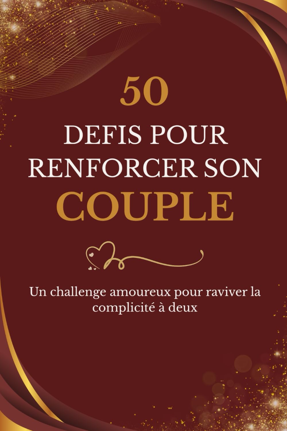 50 Défis pour renforcer son couple: Un challenge amoureux pour raviver la complicité à deux