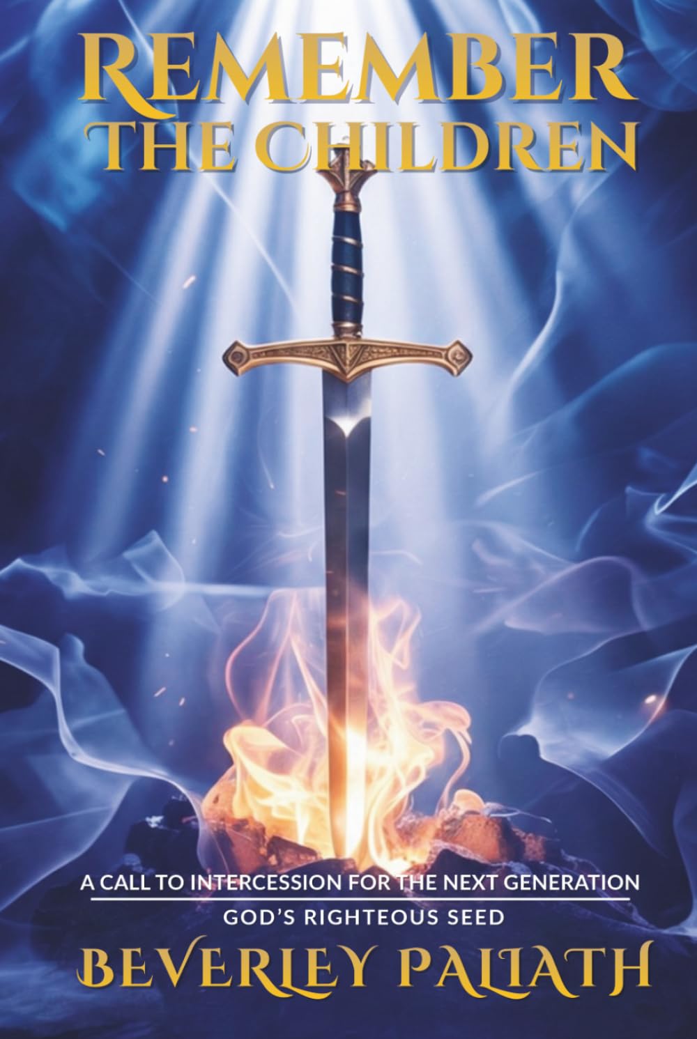 REMEMBER THE CHILDREN: A CALL TO INTERCESSION FOR THE NEXT GENERATION: GOD’S RIGHTEOUS SEED
