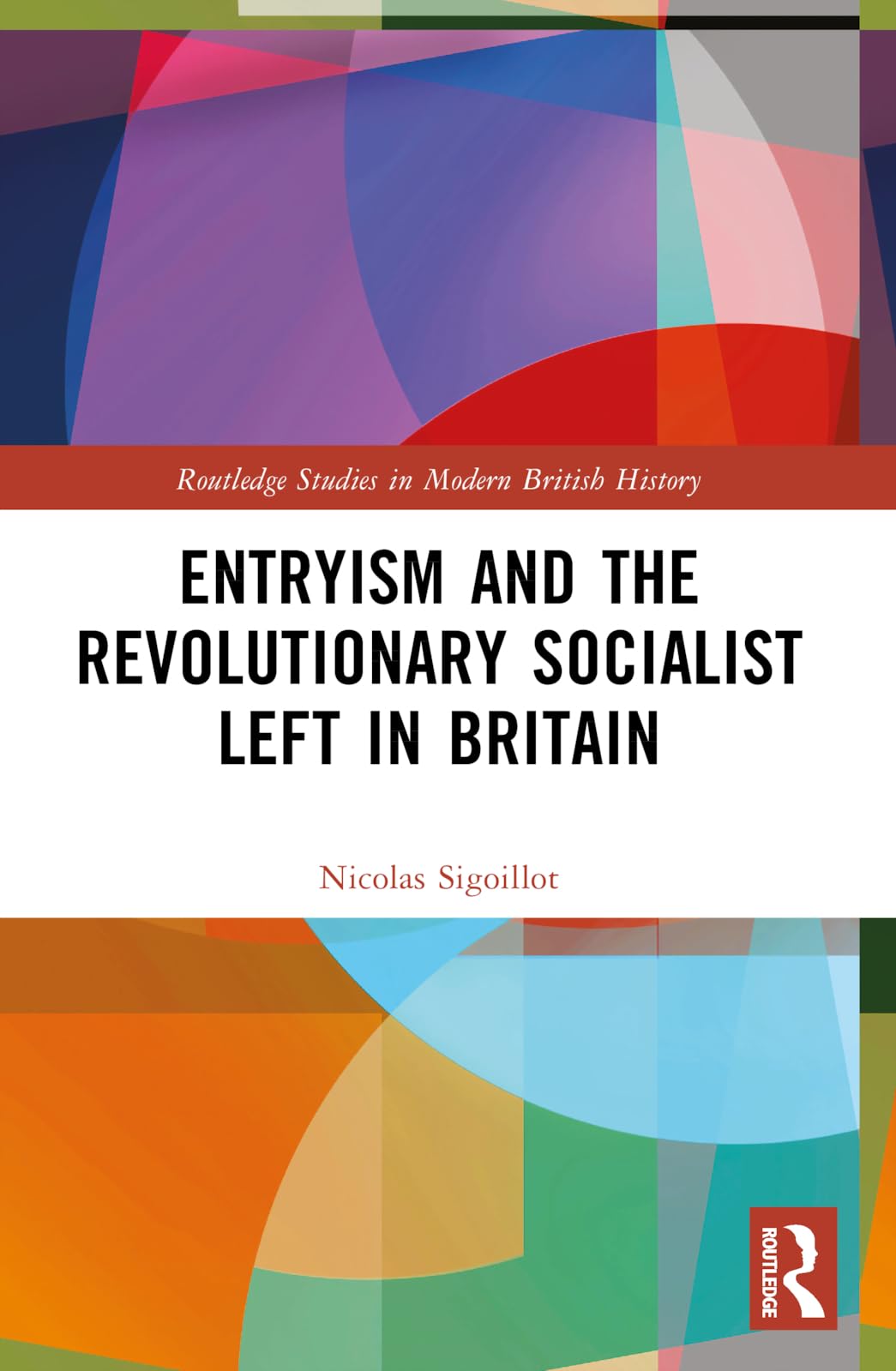 Entryism and the Revolutionary Socialist Left in Britain (Routledge Studies in Modern British History)