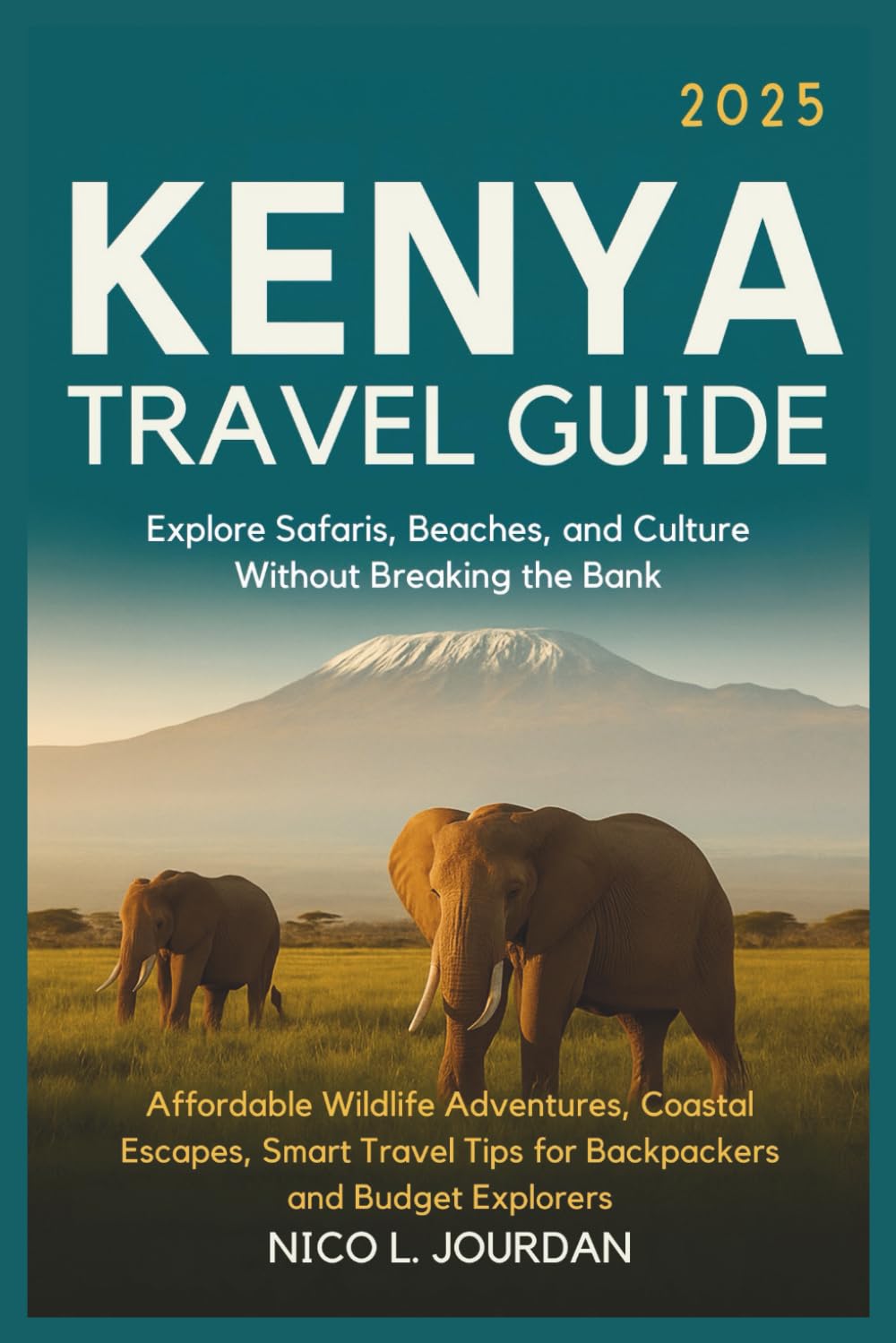 TRAVEL GUIDE KENYA 2025: Explore Safaris, Beaches, and Culture Without Breaking the Bank: Affordable Wildlife Adventures, Coastal Escapes, Smart Travel Tips for Backpackers and Budget Explorers