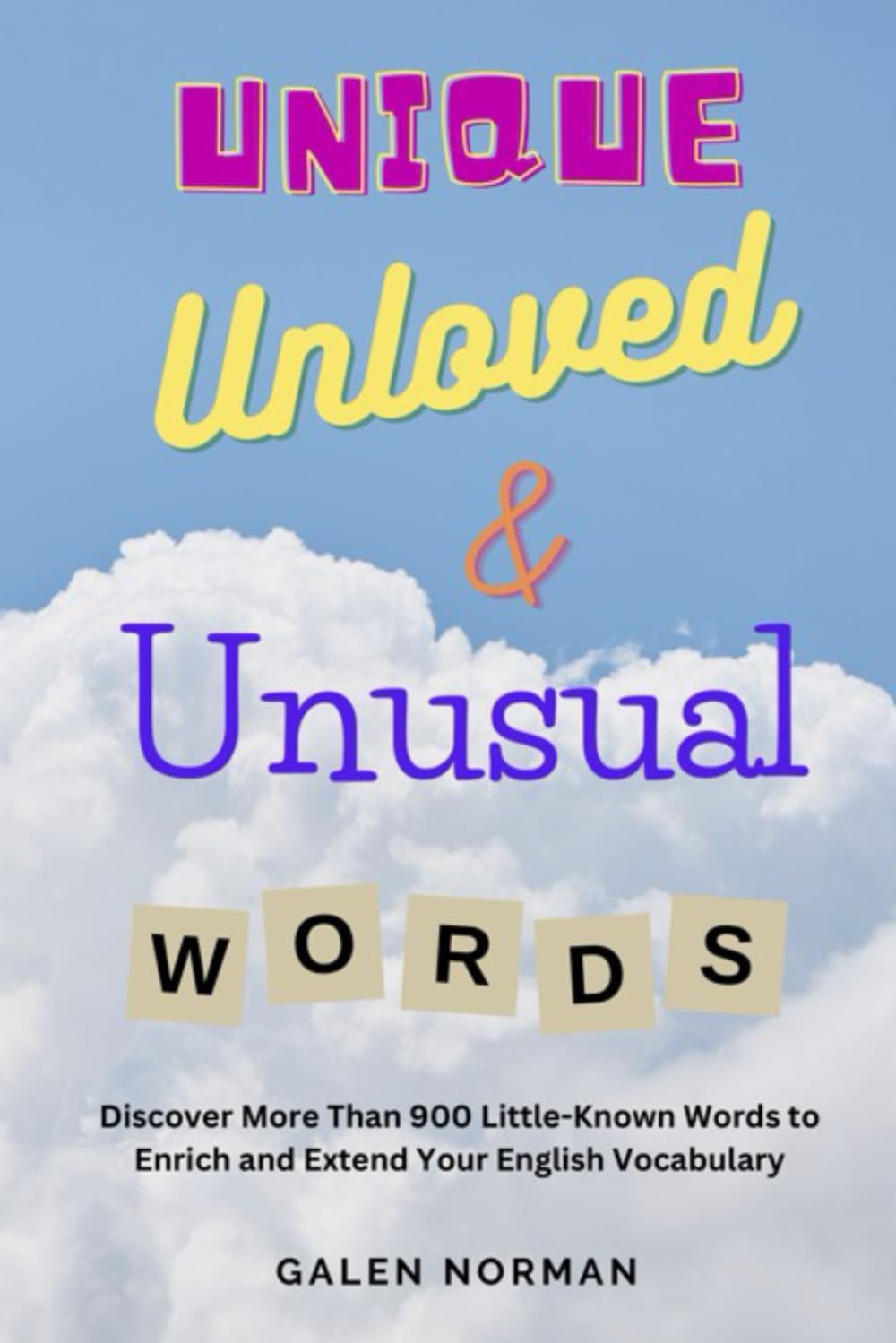 Unique, Unloved, and Unusual Words: Discover More Than 900 Little-Known Words to Enrich and Extend your English Vocabulary
