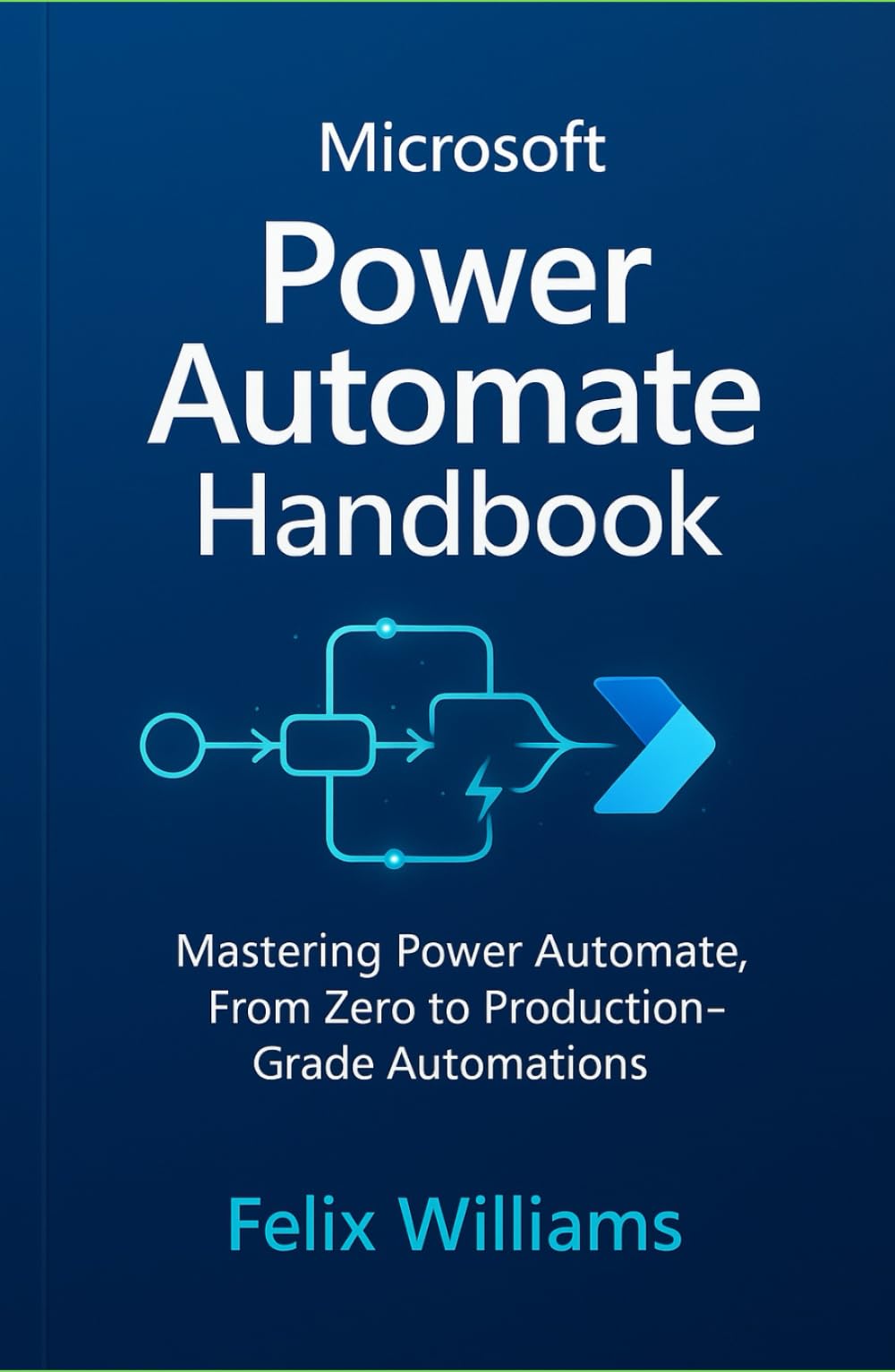 microsoft power automate handbook: Mastering Power Automate, From Zero to Production-Grade Automations (Microsoft Handbooks)