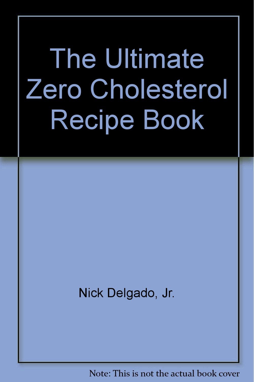 The Ultimate Zero Cholesterol Recipe Book Nick Delgado, Jr. Amazon