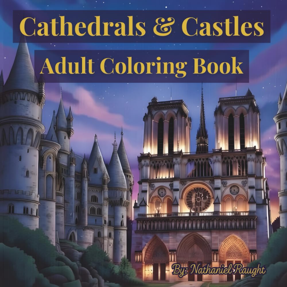 Cathedrals & Castles: Adult Coloring Book of Timeless Architecture: Sophisticated Outlines of Gothic Spires, Medieval Towers, and Grand Halls for Stress Relief (Timeless Structures)