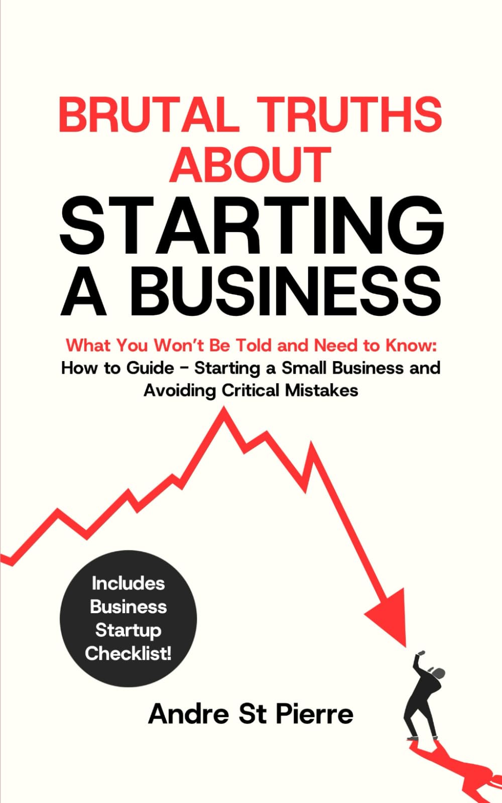 Brutal Truths About Starting a Business: What You Won’t Be Told and Need to Know: How to Guide - Starting a Small Business and Avoiding Critical Mistakes. Plus Bonus Checklist! (Get-It-Done Startup)