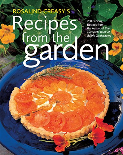 Rosalind Creasy's Recipes from the Garden: 200 Exciting Recipes from the Author of The Complete Book of Edible Landscaping