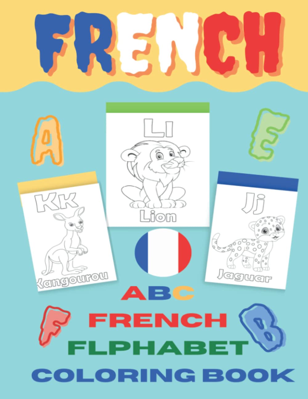ABC French Alphabet Coloring Book: Toddlers to learn French letters and color Animals: Color & Learn French Alphabet and Words