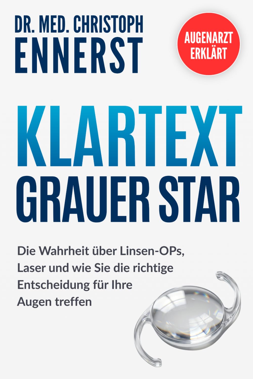 AUGENARZT ERKLÄRT: Klartext Grauer Star: Die Wahrheit über Linsen-OPs, Laser und wie Sie die richtige Entscheidung für Ihre Augen treffen