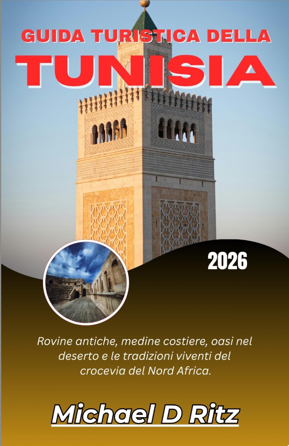 GUIDA TURISTICA DELLA TUNISIA 2026: Rovine antiche, medine costiere, oasi nel deserto e le tradizioni viventi del crocevia del Nord Africa