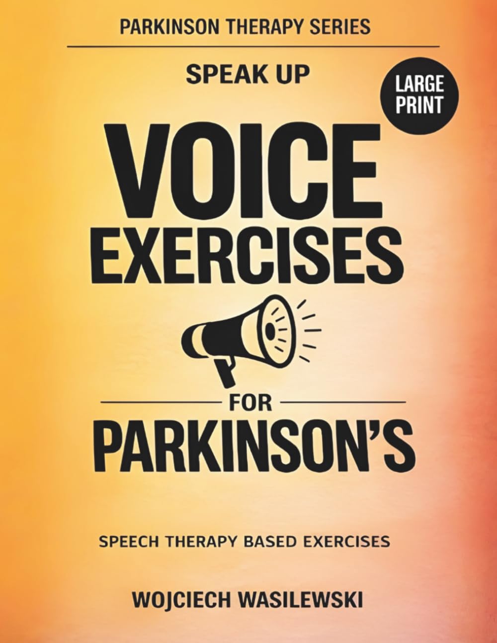 Speak Up: Voice Exercises for Parkinson's: Speech Therapy Based Exercises to Restore Volume, Clarity, and Confidence Large Print 12-Week Program with AI Coaching (Parkinson Therapy Series)