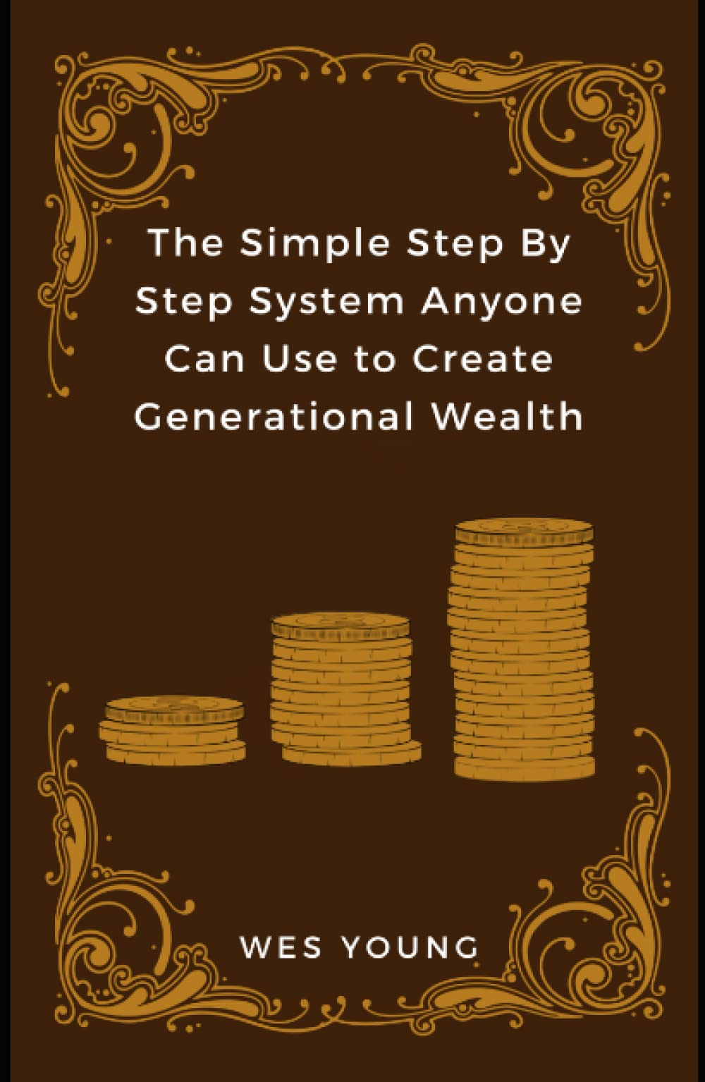 The Simple Step By Step System Anyone Can Use to Create Generational Wealth