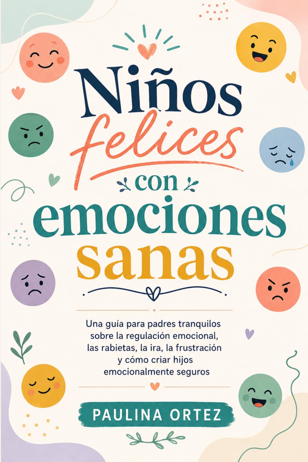 Niños felices con emociones sanas: Una guía para padres tranquilos sobre la regulación emocional, las rabietas, la ira, la frustración y cómo criar hijos emocionalmente seguros