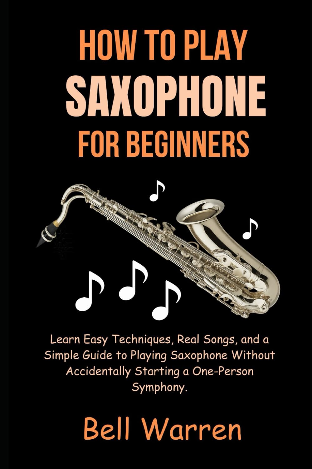 How to Play Saxophone for Beginners: Learn Easy Techniques, Real Songs, and a Simple Guide to Playing Saxophone Without Accidentally Starting a One-Person Symphony.