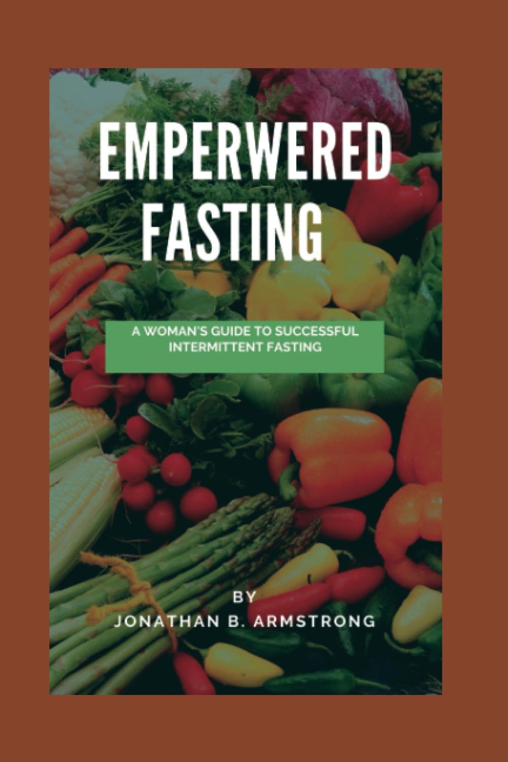 Empowered Fasting: A woman's guide to successful intermittent fasting
