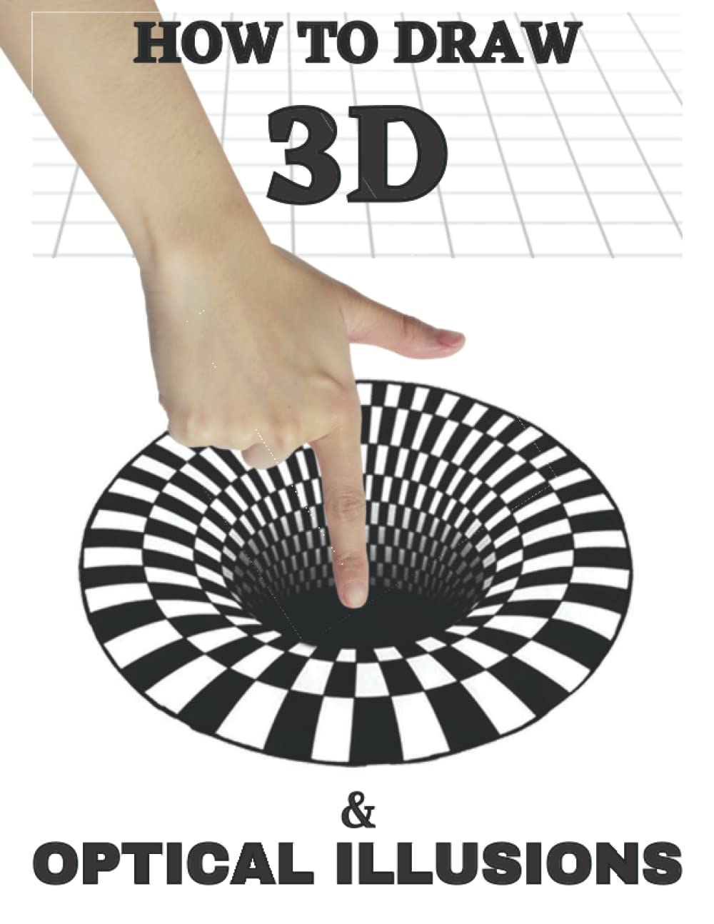 How to Draw Optical Illusions and 3d Art: 50 Different Pictures of 3d Drawing and Optical Illusions Step by Step