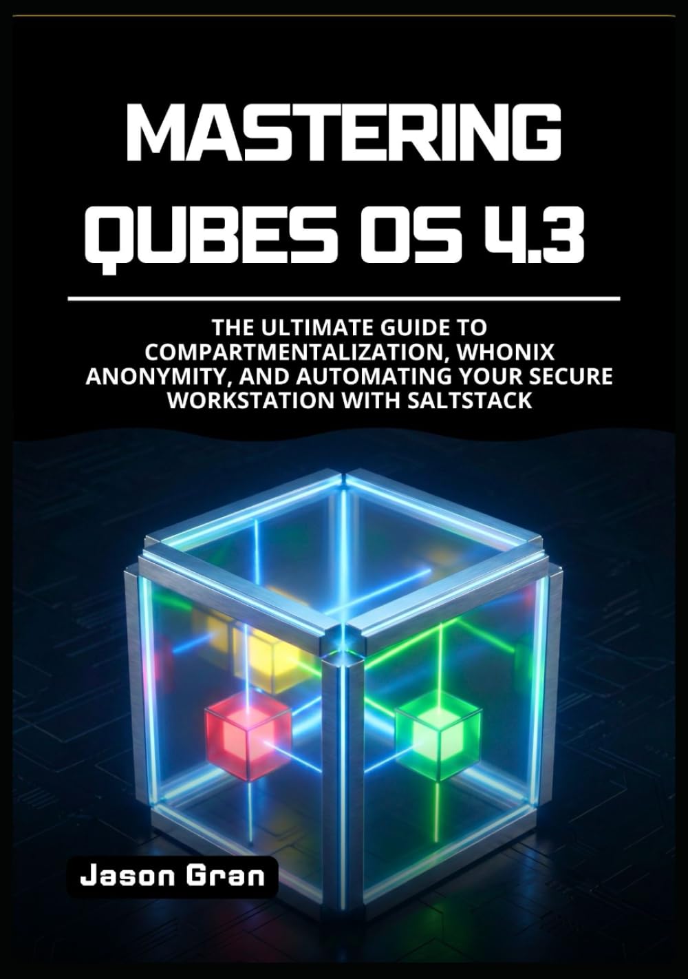Mastering Qubes OS 4.3: The Ultimate Guide to Compartmentalization, Whonix Anonymity, and Automating Your Secure Workstation with SaltStack