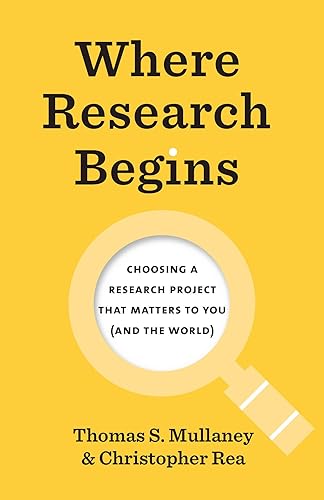 Where Research Begins: Choosing a Research Project That Matters to You (and the World) (Chicago Guides to Writing, Editing, and Publishing)