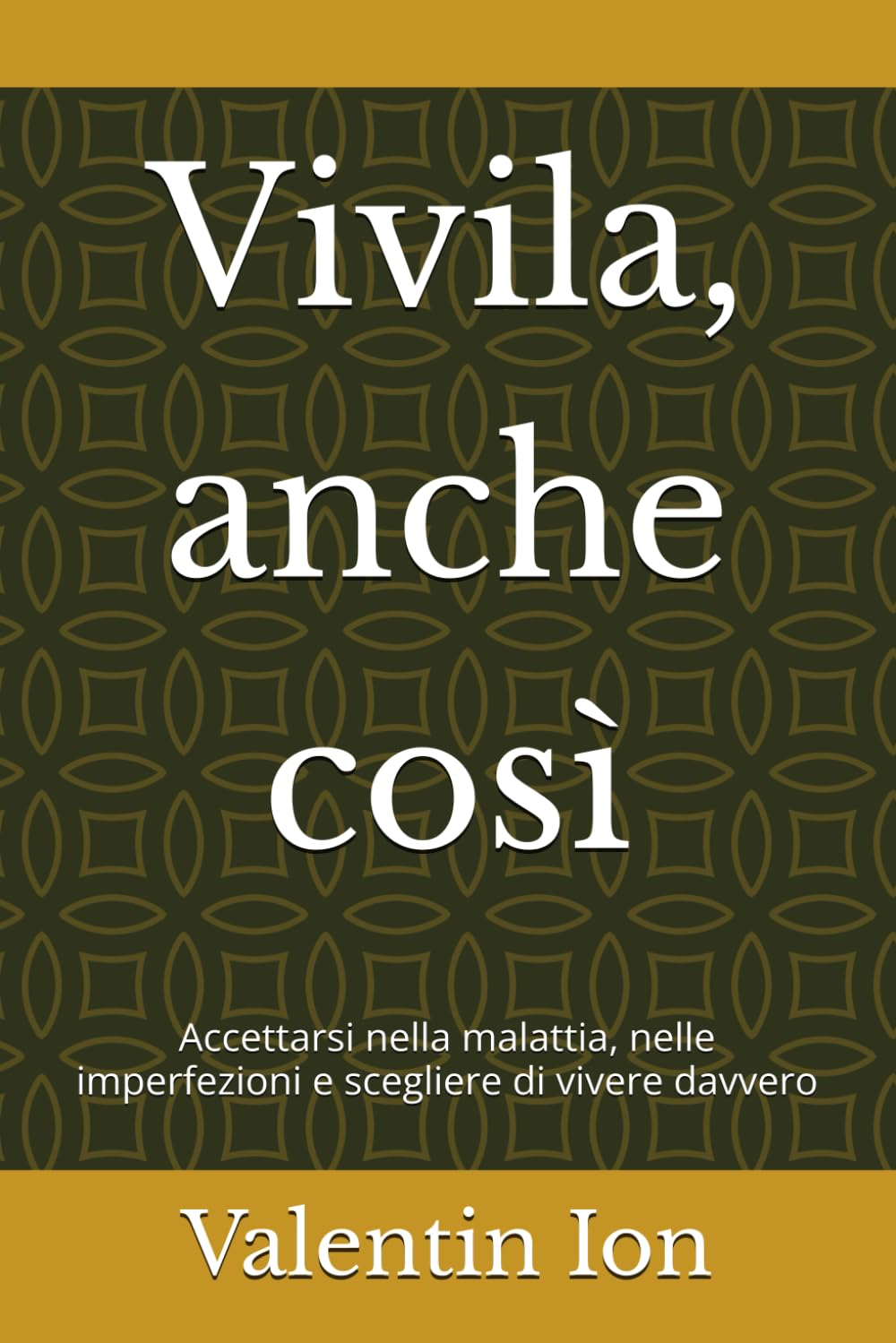 Vivila, anche così: Accettarsi nella malattia, nelle imperfezioni e scegliere di vivere davvero