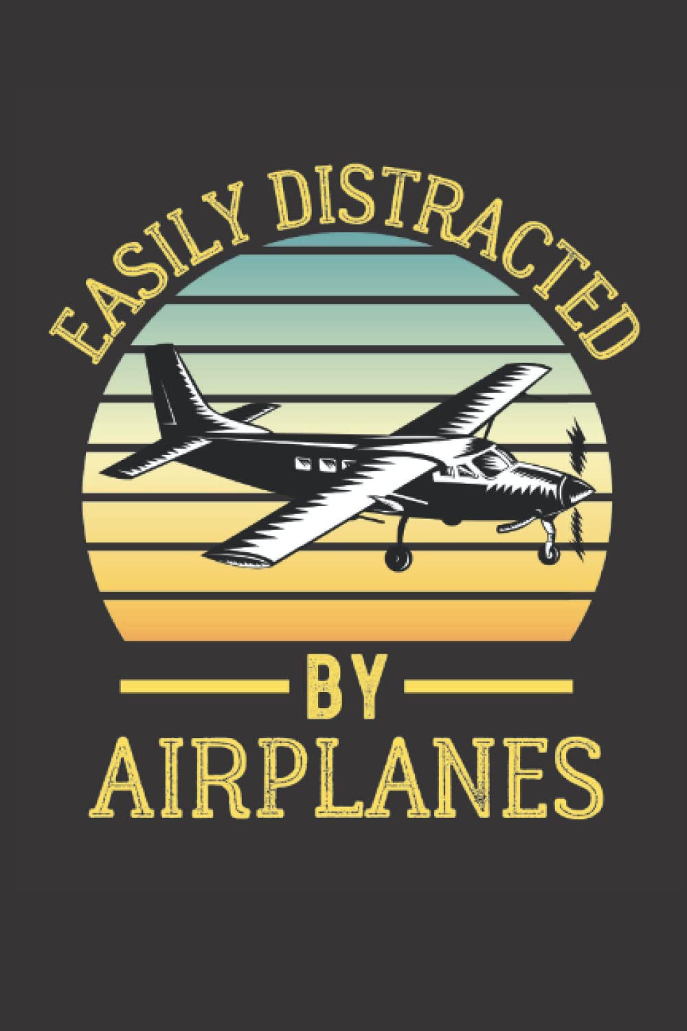 Easily Distracted By Airplanes Notebook: Funny Aviation Notebook