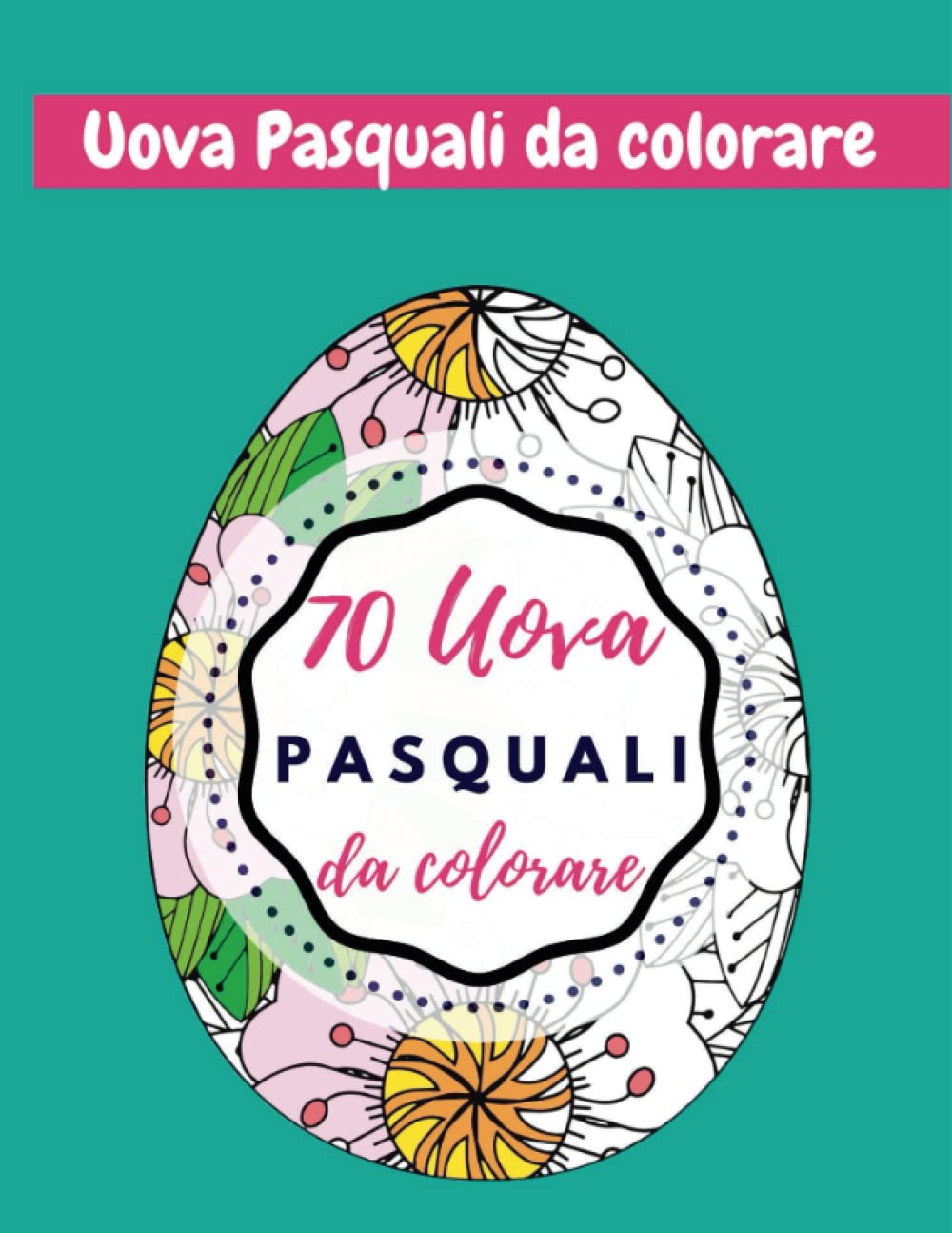 Uova Pasquali da Colorare: 70 Uova Pasquali da Colorare (Italian Edition)