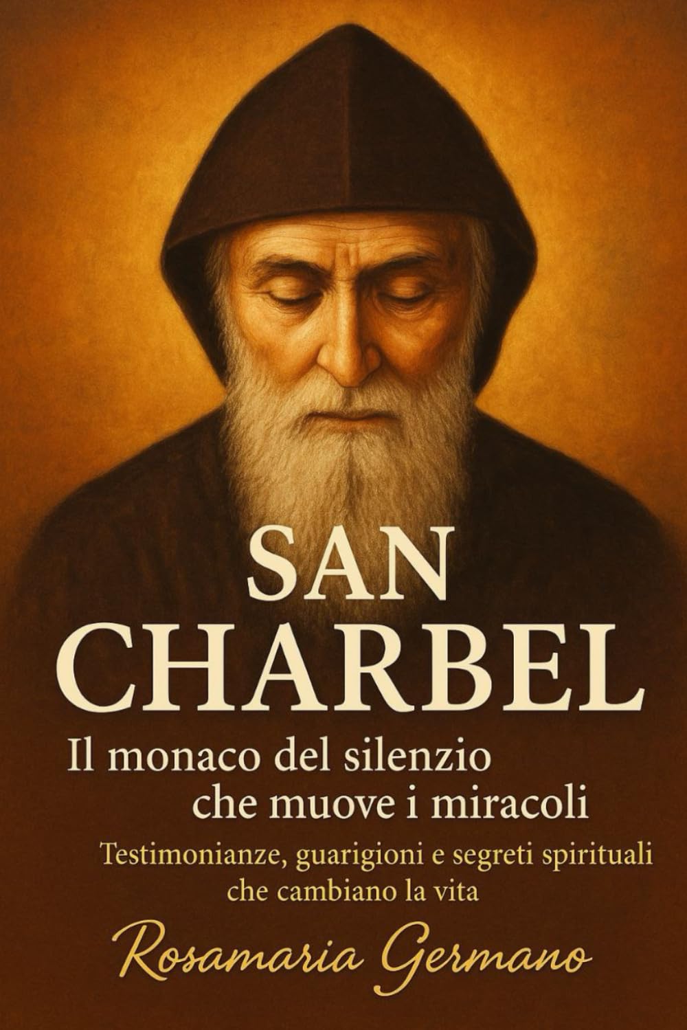 SAN CHARBEL: Il monaco del silenzio che muove i miracoli || Testimonianze, guarigioni e segreti spirituali che cambiano la vita (Collana cristiana cattolica)