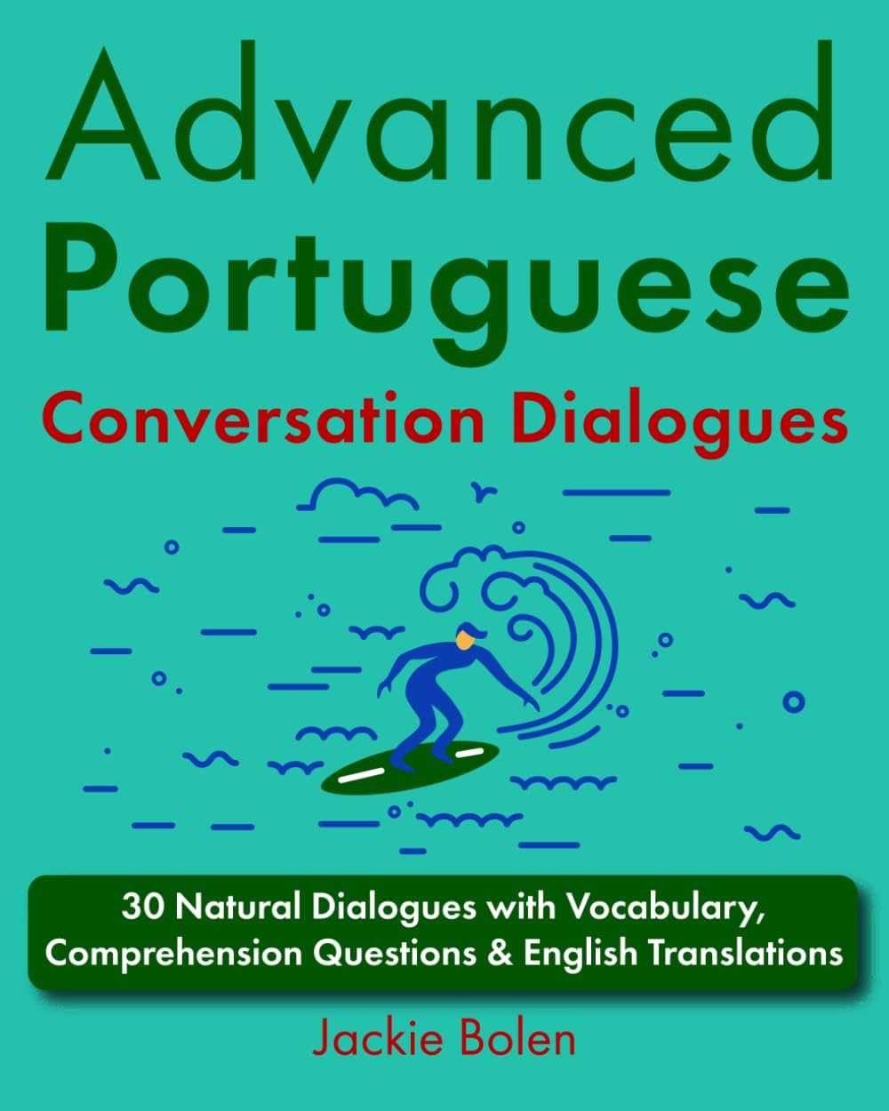 Advanced Portuguese Conversation Dialogues: 30 Natural Dialogues with Vocabulary, Comprehension Questions & English Translations (Learn Portuguese Through English)