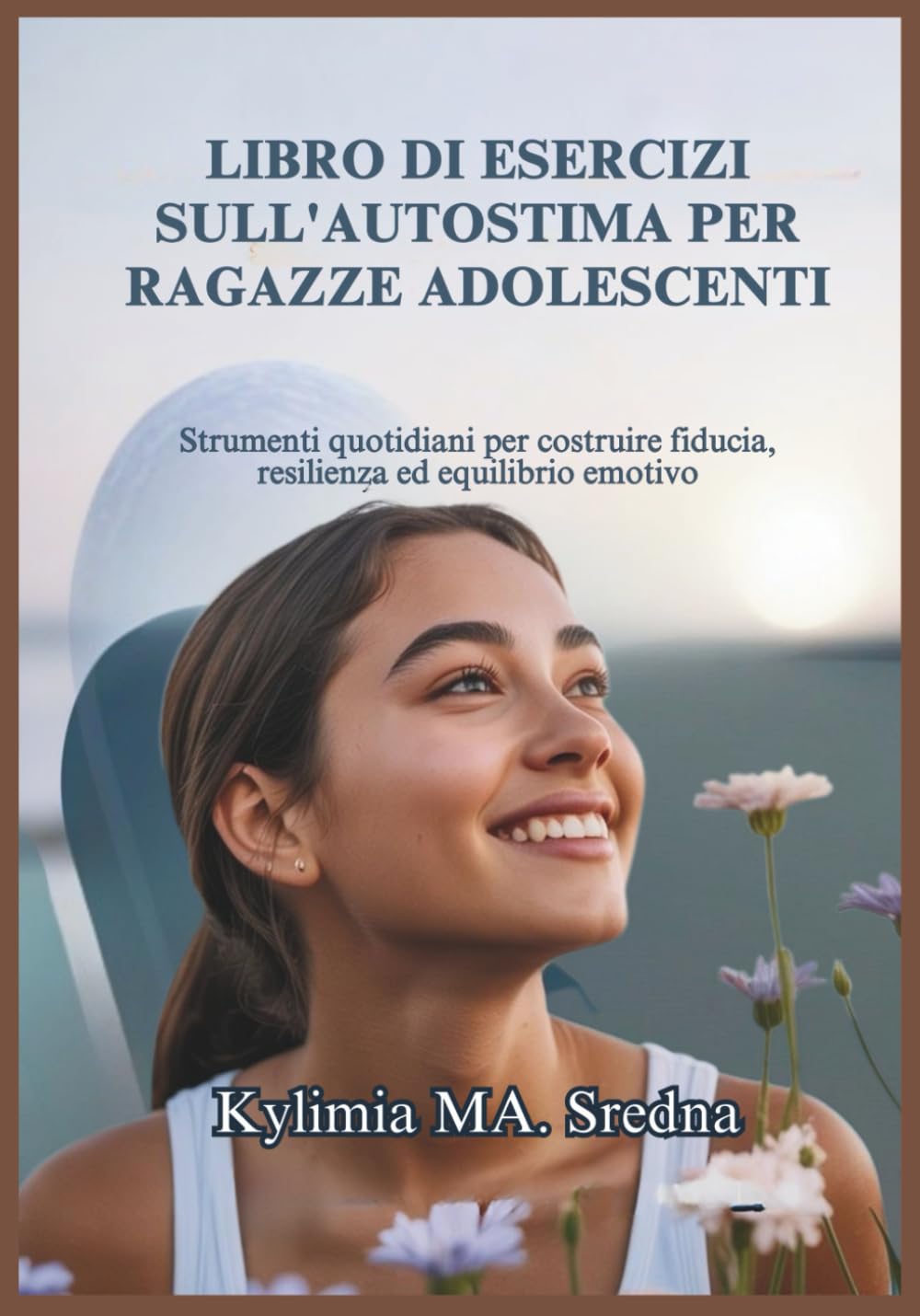 LIBRO DI ESERCIZI SULL'AUTOSTIMA PER RAGAZZE ADOLESCENTI: Strumenti quotidiani per costruire fiducia, resilienza ed equilibrio emotivo