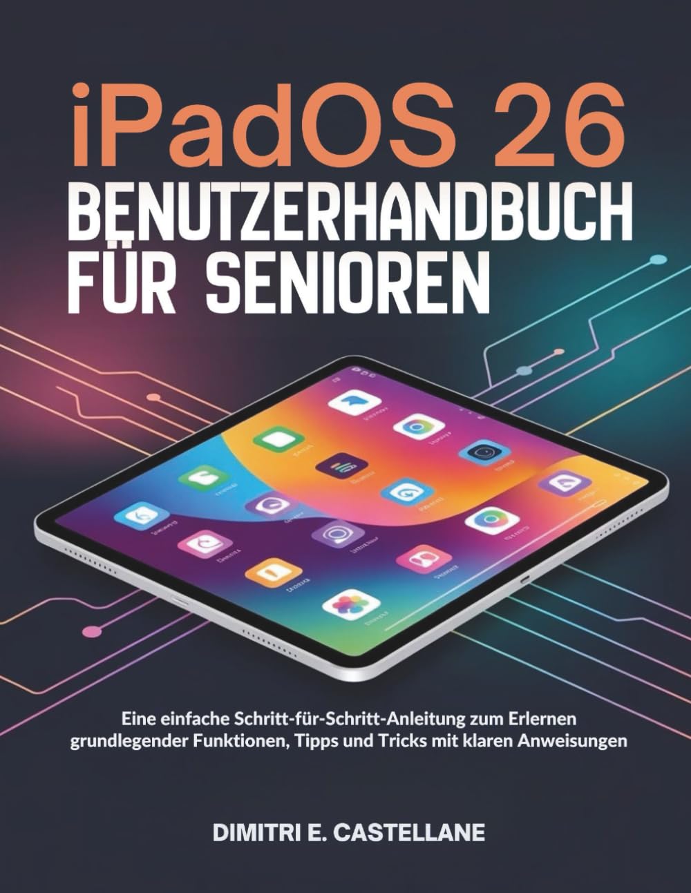 iPadOS 26 Benutzerhandbuch für Senioren: Eine einfache Schritt-für-Schritt-Anleitung zum Erlernen grundlegender Funktionen, Tipps und Tricks mit klaren Anweisungen