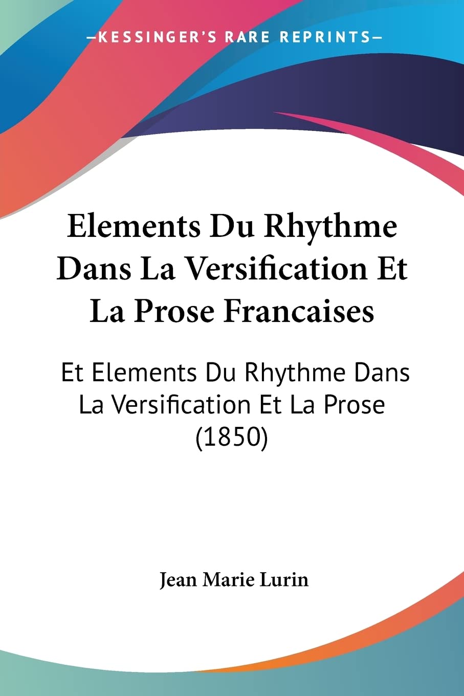 Elements Du Rhythme Dans La Versification Et La Prose Francaises: Et Elements Du Rhythme Dans La Versification Et La Prose (1850)