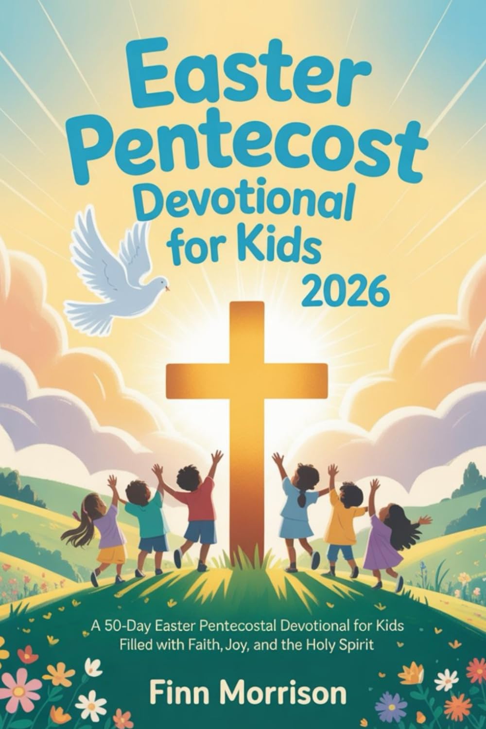 EASTER PENTECOST DEVOTIONAL FOR KIDS 2026: A 50-Day Easter Pentecost Devotional for Kids Filled with Faith, Joy, and the Holy Spirit