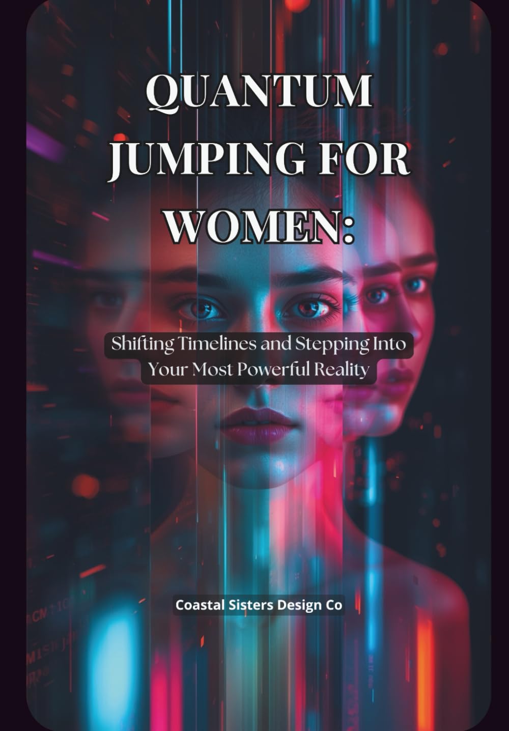Quantum Jumping for Women: Shifting Timelines and Stepping Into Your Most Powerful Reality: A Science-Backed Guide to Conscious Reality Creation, Nervous System Healing, and Feminine Manifestation
