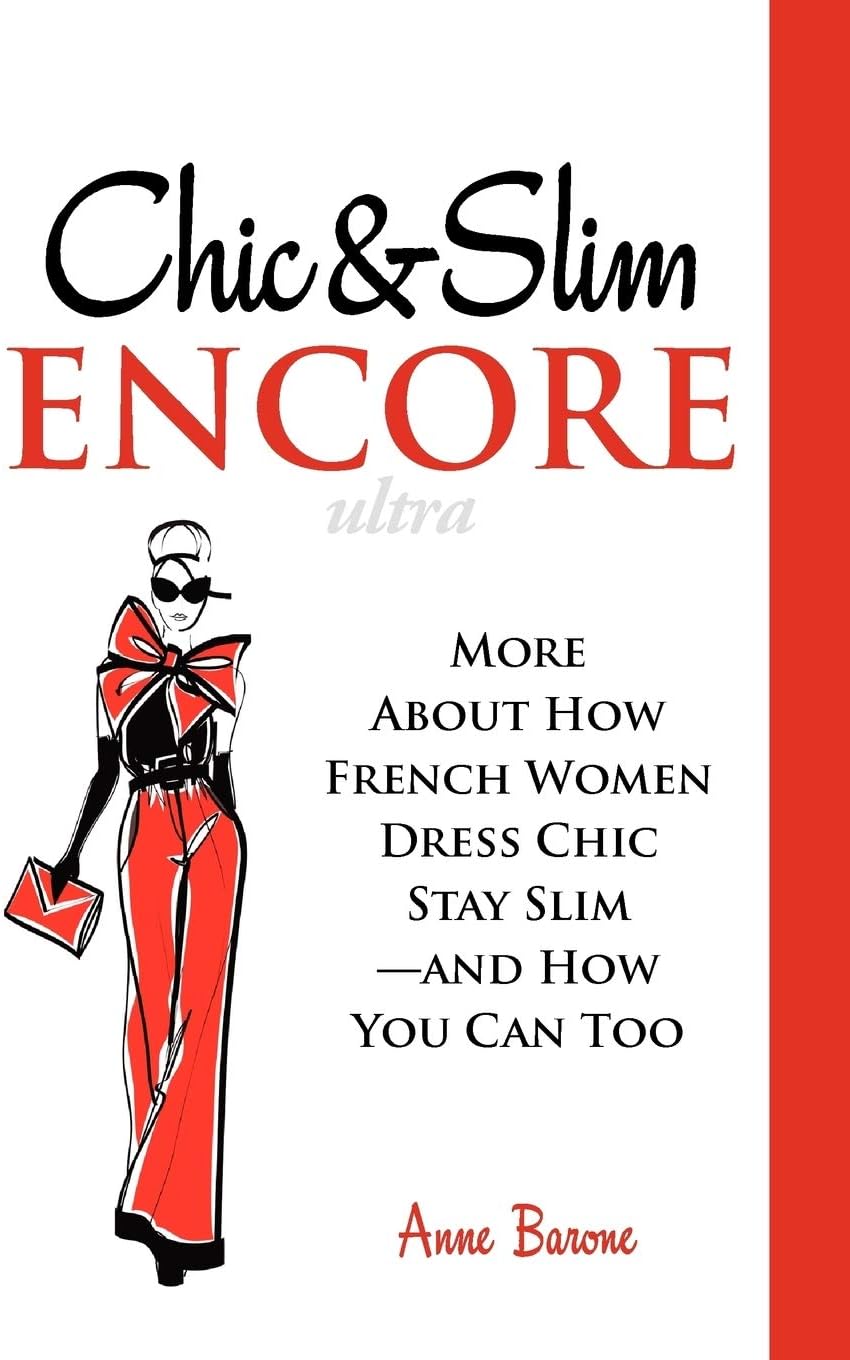Anne Barone Company Chic & Slim Encore: More About How French Women Dress Chic Stay Slim-And How You Can Too