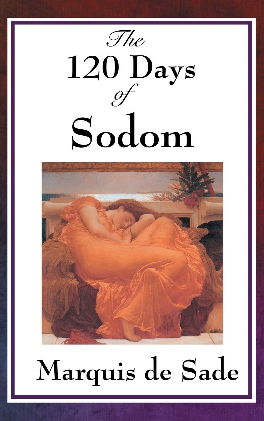 The 120 Days of Sodom: A Classic of Extreme French Literature: An Unfinished Ma