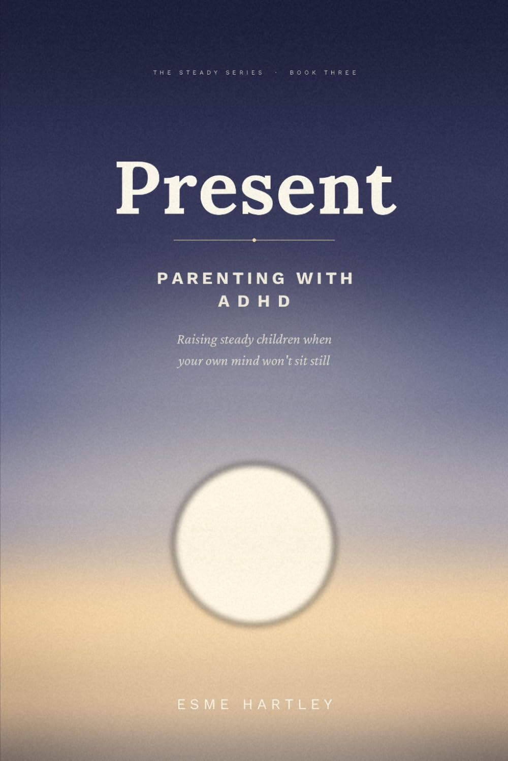 Present: Parenting with ADHD: Raising Steady Children When Your Own Mind Won't Sit Still
