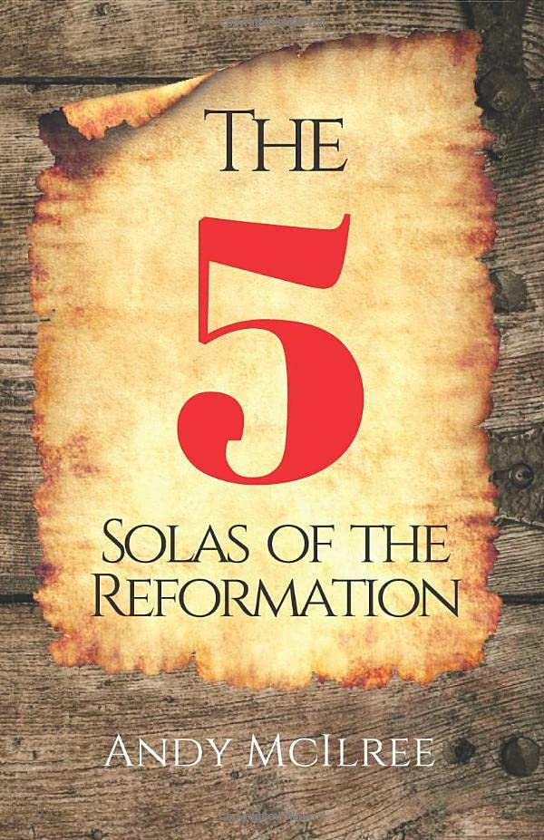 Andy McIlreeThe Five Solas of the Reformation