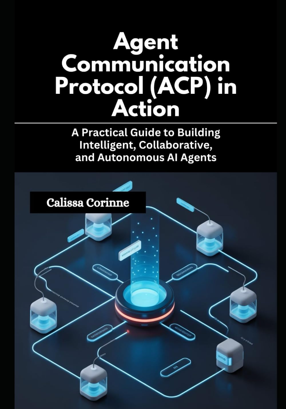 Agent Communication Protocol (ACP) in Action: A Practical Guide to Building Intelligent, Collaborative, and Autonomous AI Agents