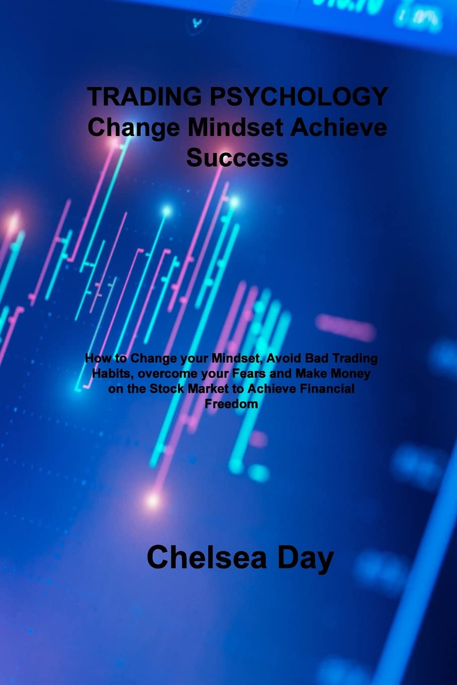 TRADING PSYCHOLOGY Change Mindset Achieve Success: How to Change your Mindset, Avoid Bad Trading Habits, overcome your Fears and Make Money on the Stock Market to Achieve Financial Freedom