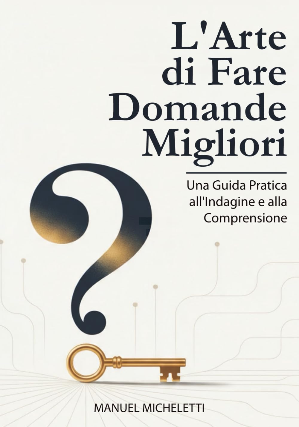 L'Arte di Fare Domande Migliori: Una Guida Pratica all'Indagine e alla Comprensione
