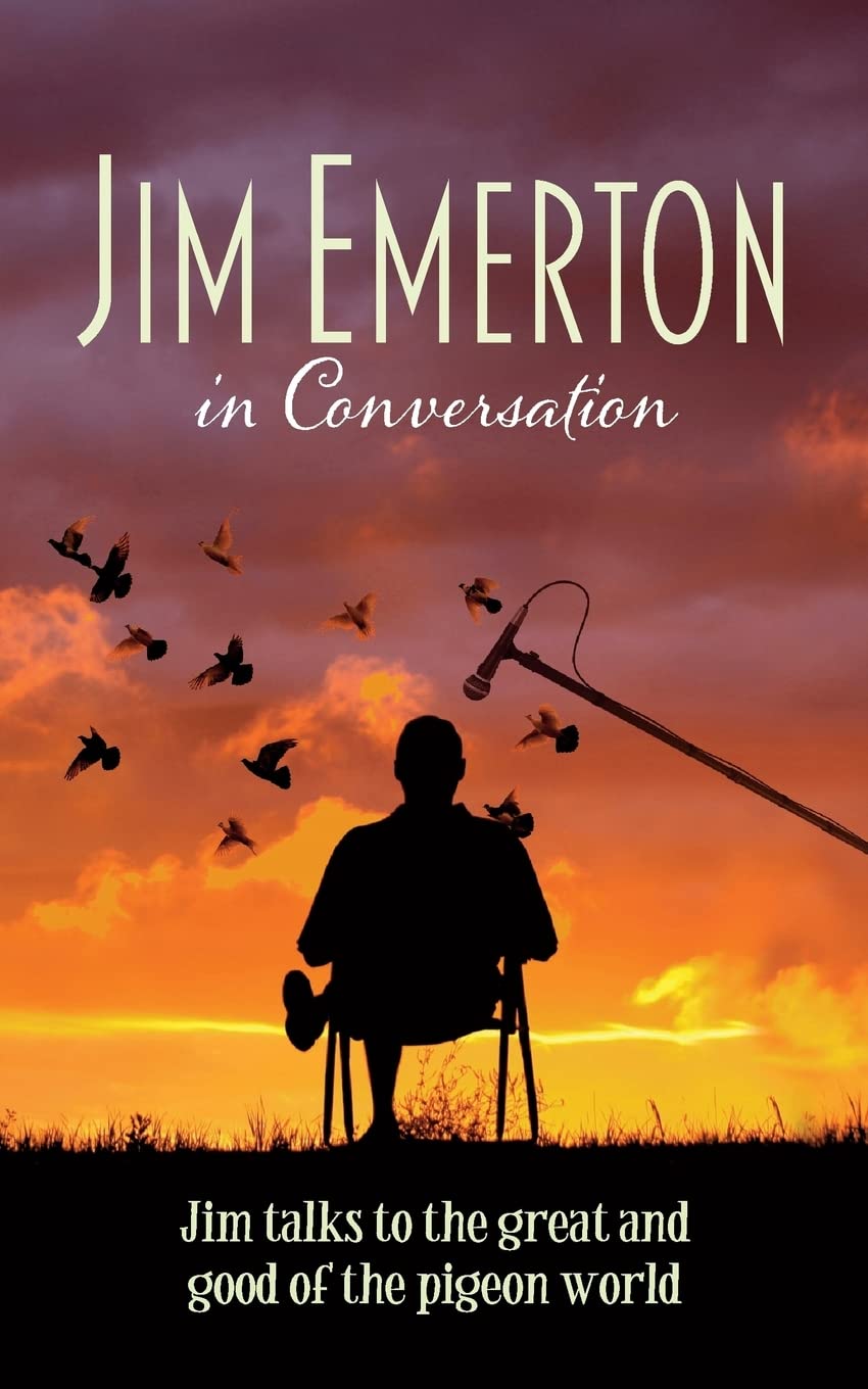 Jim Emerton in Conversation: Jim talks to the great and good of the pigeon world (Mastering Pigeon Racing & The Wild: Insights from an Expert Breeder & Philosopher)