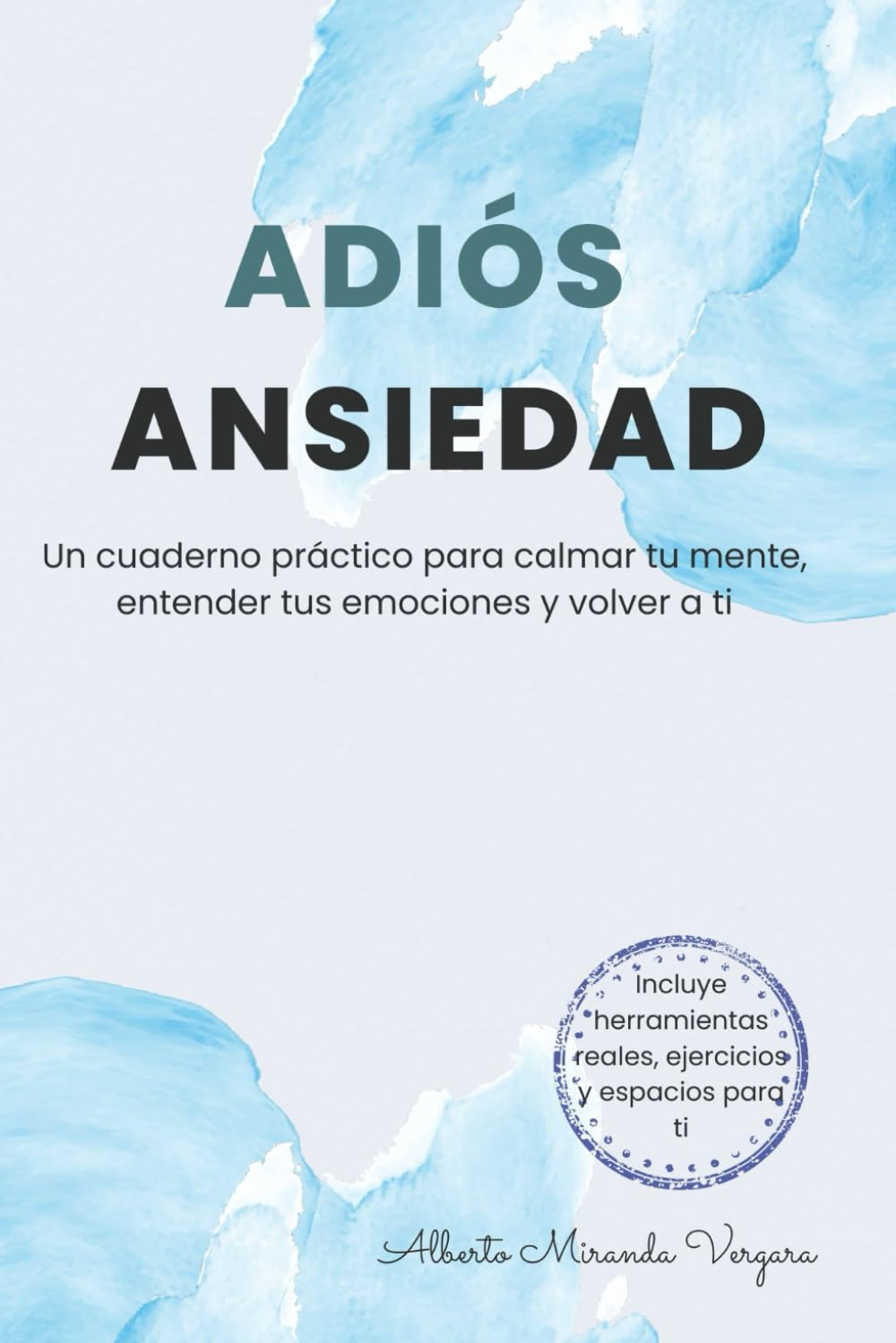 Adiós Ansiedad: Un cuaderno práctico para calmar tu mente, entender tus emociones y volver a ti